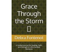 Grace Through the Storm: A Guided Journal for Healing, Faith, and Strength in Life's Hardest Moments