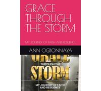 GRACE THROUGH THE STORM: MY JOURNEY OF FAITH AND RESILIENCE
