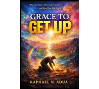 GRACE TO GET-UP: Why God Allows His Leaders to Fall and How They Rise Higher