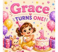 Grace Turns One!: A Personalized First Birthday Keepsake Book for a Special One-Year-Old Girl Named Grace (Three Hearts Publishing Baby Name Books (GRACE))