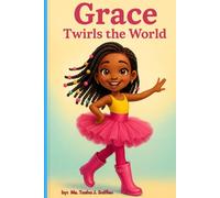 Grace Twirls the World: A Joyful African American Ballerina Story About Confidence, Family, and the Light God Put Inside Every Child