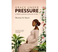 Grace Under Pressure: A Preeclampsia Survivor's Journey of Motherhood, Healing, and Hope