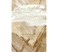 Grace Unfolding: A 365-day journey through the whole of Scripture - Old Testament, New Testament, and Psalms & Proverbs woven together each day - paired with reflection, gratitude, and prayer.