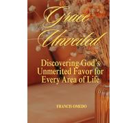 Grace Unveiled: Discovering God’s Unmerited Favor for Every Area of Life