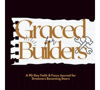 Graced for Builders: A 90-Day Faith & Focus Journal for Dreamers Becoming Doers