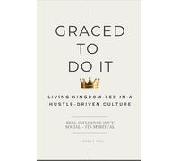 Graced To Do It: Living Kingdom-Led in a Hustle-Driven Culture