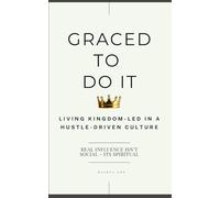 Graced To Do It: Living Kingdom-Led in a Hustle-Driven Culture