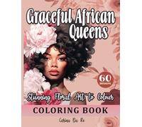 Graceful African Queens: Stunning Floral Art to Color: Stunning Collection of Beautiful and Strong African Women with Floral Elegance to color