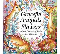 Graceful Animals in Flowers Adult Coloring Book: A Tranquil Coloring Experience: Intricate Designs for Women Seeking Relaxation and Creative Serenity