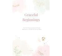 Graceful Beginnings: A 90 Day Postpartum Journal of Faith Affirmations, and Self-Care for New Moms
