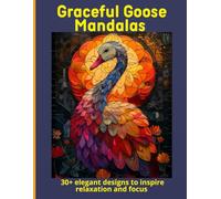 Graceful Goose Mandalas: 30+ elegant designs to inspire relaxation and focus