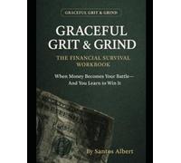 GRACEFUL GRIT & GRIND: THE FINANCIAL SURVIVAL WORKBOOK: When Money Becomes Your Battle-And You Learn to Win It