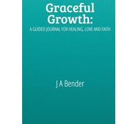 Graceful Growth: A Guided Journal For Healing, Love and Faith