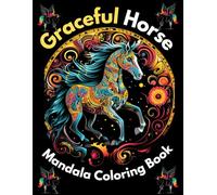Graceful Horse Mandala Coloring Book: A Beautiful Collection of Horse and Mandala Designs for Relaxation and Stress Relief