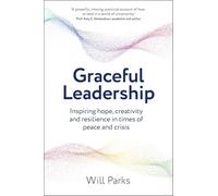 Graceful Leadership: Inspiring hope, creativity and resilience in times of peace and crisis