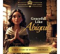 Graceful Like Abigail: Acting with Wisdom (The Daughters of the King)