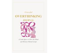 Graceful Overthinking Journal: A Calm Space to Slow the Mind and Release Mental Loops