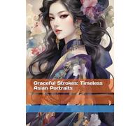 Graceful Strokes: Timeless Asian Portraits (Ethereal Grace: Portraits of Feminine Beauty and Gentle Spirituality)