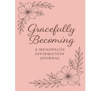 Gracefully Becoming A Menopause Affirmation Journal: “Embracing Change with Strength, Peace, and Self-Love”