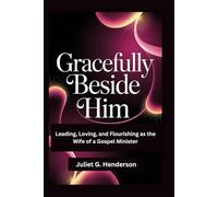 Gracefully Beside Him: Leading, Loving, and Flourishing as the Wife of a Gospel Minister