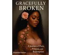 Gracefully Broken: A journey of pain, purpose and redemption