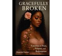 Gracefully Broken: A journey of pain, purpose and redemption