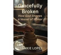 Gracefully Broken: How God Shapes a Vessel of Honor