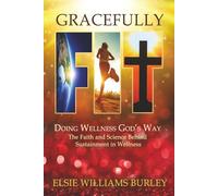 GRACEFULLY FIT: Doing Wellness God's Way: The Faith and Science Behind Sustainment in Wellness