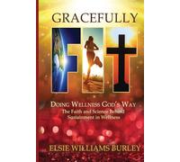 GRACEFULLY FIT: Doing Wellness God's Way: The Faith and Science Behind Sustainment in Wellness