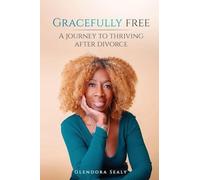 Gracefully Free: A Journey to Thriving After Divorce