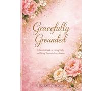 Gracefully Grounded: A Gentle Guide to Living Fully and Giving Thanks in Every Season