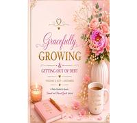 Gracefully Growing & Getting Out of Debt: Volume 2: July - December A Faith-Guided 6-Month Financial and Personal Growth Journal