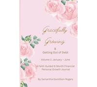 Gracefully Growing & Getting Out of Debt: Volume I January-June A Faith-Guided 6-month Financial Personal Growth Journal