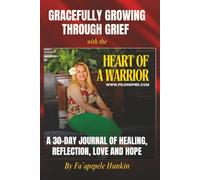 Gracefully Growing Through Grief - with the HEART OF A WARRIOR: A 30-Day Journal of Healing, Reflection, Love and Hope
