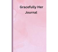 Gracefully Her Journal: A Soft-Spoken Space to Bloom, Reflect and Rise with Grace.