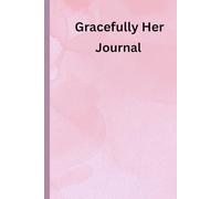 Gracefully Her Journal: A Soft-Spoken Space to Bloom, Reflect and Rise with Grace.