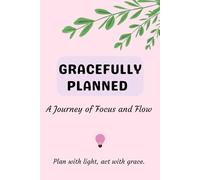 Gracefully Planned - A journey of focus and flow: Your Elegant Weekly Guide to Productivity, Mindfulness and Balance