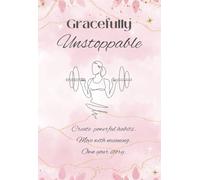 Gracefully Unstoppable: A 12-Month Fitness Journal and Habit Tracker for Women: Workout Log, Daily Reflection, Goal Setting, and Wellness Planner to Build Strength and Confidence