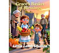Grace's Basket of Blessings: A Christian Thanksgiving Story About Sharing, Gratitude, and God’s Love (Faith-Filled Fall & Thanksgiving Series)