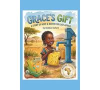 Grace's Gift: A Story Of Hope & Water For East Africa (The Endao Gifts: Five stories. Four pillars. Thousands of lives transformed.)