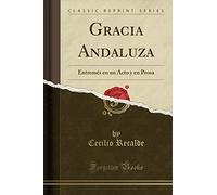 Gracia Andaluza: Entremés en un Acto y en Prosa (Classic Reprint)