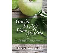 Gracia, Fe & Libre Albedrio: Un Contraste de Los Puntos de Vista Soteriologicos Entre El Calvinismo Y El Arminianismo