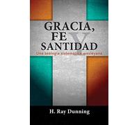 Gracia, Fe y Santidad: Una teología sistemática wesleyana
