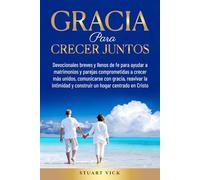 Gracia para Crecer Juntos: Breves devocionales llenos de fe para parejas que quieren crecer juntas, sanar la comunicación, reavivar la intimidad y construir un hogar centrado en Cristo