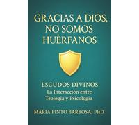 Gracias a Dios No Somos Huérfanos: Escudos Divinos: La Interacción entre la Teología y la Psicología (Maria Barbosa)