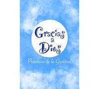 Gracias a Dios: Prácticas de la Gratitud - Cuaderno de agradecimiento