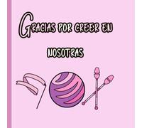 Gracias por creer en nosotras.: Regalo para entrenadoras de gimnasia: Cuaderno de dedicatorias para entrenadoras (Libro de dedicatorias, regalo entrenadora Gimnasia (Mara Amor))