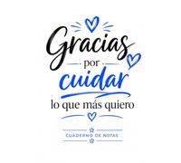 Gracias por cuidar lo que más quiero: Cuaderno de notas para cuidadoras de niños, personas mayores y familiares que cuidan con amor, paciencia y dedicación.