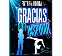 Gracias por Inspirar. Regalo entrenadora gimnasia, libro de dedicatorias.: Libro de dedicatorias, firmas y recuerdos. Un regalo especial para entrenadoras de gimnasia rítmica o artistica