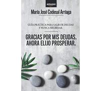 Gracias por mis deudas. Ahora elijo prosperar: Guía práctica para salir de deudas y nunca regresar